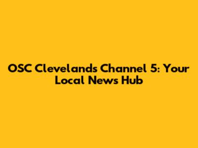 OSC Cleveland's Channel 5: Your Local News Hub