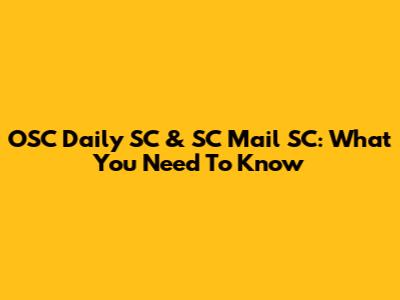 OSC Daily SC & SC Mail SC: What You Need To Know