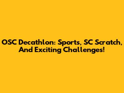 OSC Decathlon: Sports, SC Scratch, And Exciting Challenges!