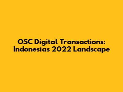 OSC Digital Transactions: Indonesia's 2022 Landscape