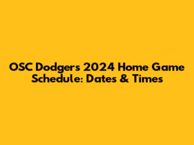 OSC Dodgers 2024 Home Game Schedule: Dates & Times