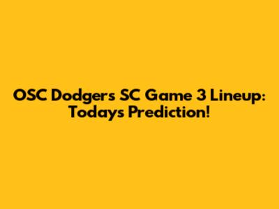 OSC Dodgers SC Game 3 Lineup: Today's Prediction!