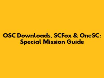 OSC Downloads, SCFox & OneSC: Special Mission Guide