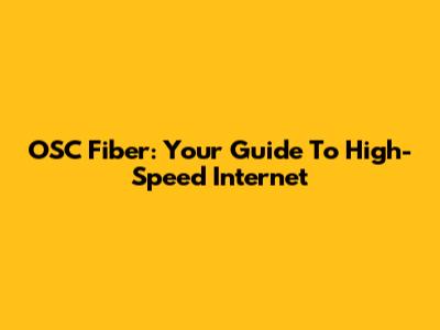 OSC Fiber: Your Guide To High-Speed Internet