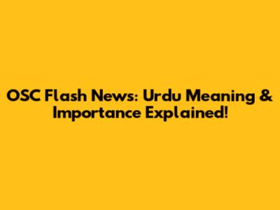 OSC Flash News: Urdu Meaning & Importance Explained!