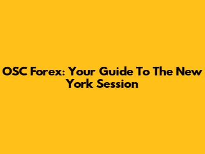 OSC Forex: Your Guide To The New York Session