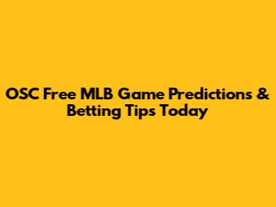 OSC Free MLB Game Predictions & Betting Tips Today