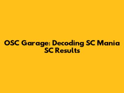 OSC Garage: Decoding SC Mania SC Results