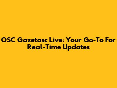 OSC Gazetasc Live: Your Go-To For Real-Time Updates