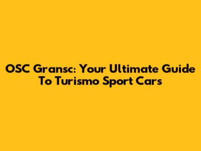 OSC Gransc: Your Ultimate Guide To Turismo Sport Cars
