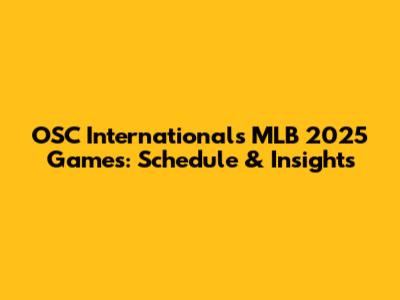 OSC International's MLB 2025 Games: Schedule & Insights