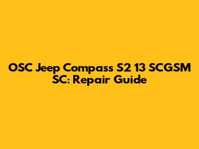 OSC Jeep Compass S2 13 SCGSM SC: Repair Guide