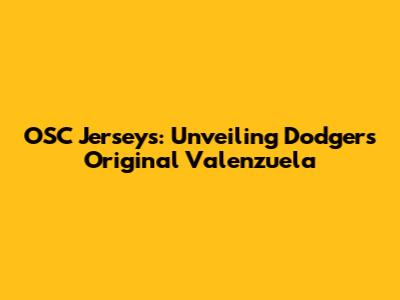 OSC Jerseys: Unveiling Dodgers' Original Valenzuela