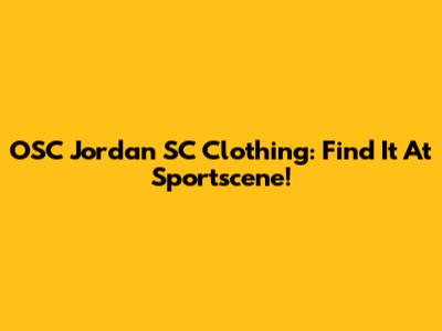 OSC Jordan SC Clothing: Find It At Sportscene!