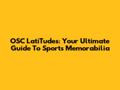 OSC LatiTudes: Your Ultimate Guide To Sports Memorabilia