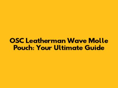 OSC Leatherman Wave Molle Pouch: Your Ultimate Guide
