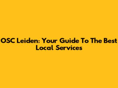 OSC Leiden: Your Guide To The Best Local Services