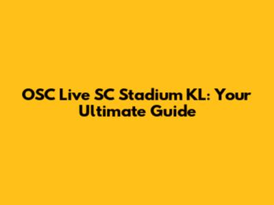 OSC Live SC Stadium KL: Your Ultimate Guide