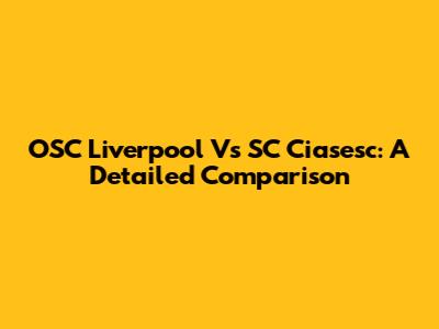 OSC Liverpool Vs SC Ciasesc: A Detailed Comparison