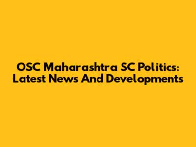 OSC Maharashtra SC Politics: Latest News And Developments