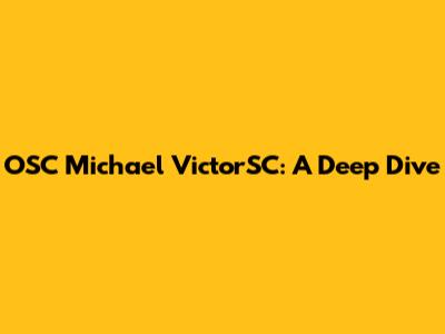 OSC Michael VictorSC: A Deep Dive
