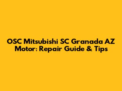 OSC Mitsubishi SC Granada AZ Motor: Repair Guide & Tips