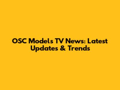 OSC Models TV News: Latest Updates & Trends