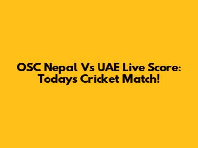 OSC Nepal Vs UAE Live Score: Today's Cricket Match!