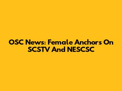 OSC News: Female Anchors On SCSTV And NESCSC