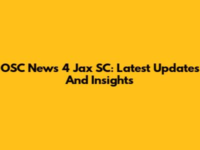 OSC News 4 Jax SC: Latest Updates And Insights