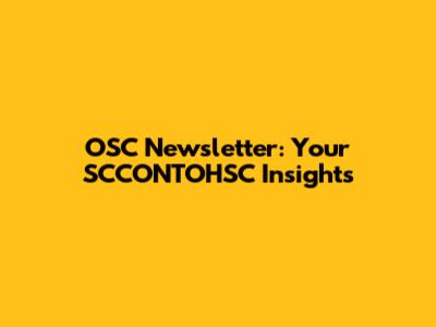 OSC Newsletter: Your SCCONTOHSC Insights