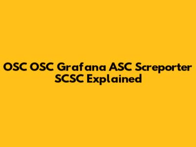 OSC OSC Grafana ASC Screporter SCSC Explained