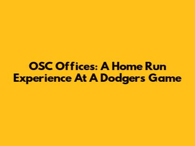OSC Offices: A Home Run Experience At A Dodgers Game