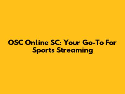 OSC Online SC: Your Go-To For Sports Streaming