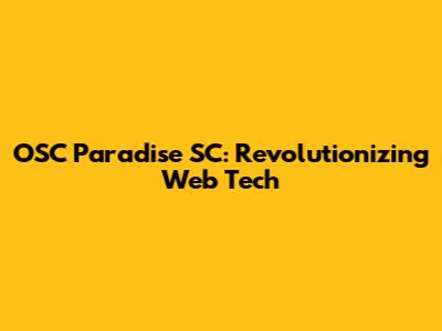OSC Paradise SC: Revolutionizing Web Tech