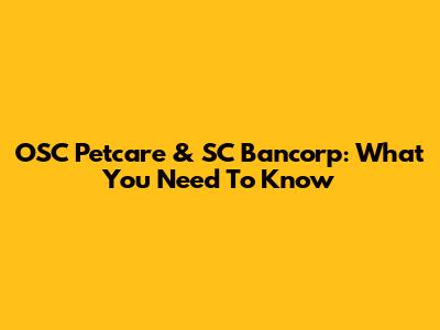 OSC Petcare & SC Bancorp: What You Need To Know