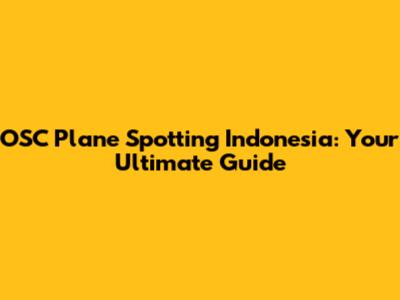 OSC Plane Spotting Indonesia: Your Ultimate Guide