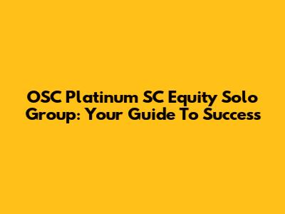 OSC Platinum SC Equity Solo Group: Your Guide To Success