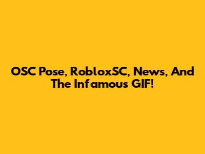 OSC Pose, RobloxSC, News, And The Infamous GIF!