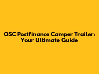 OSC Postfinance Camper Trailer: Your Ultimate Guide