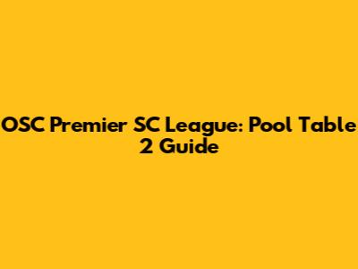 OSC Premier SC League: Pool Table 2 Guide