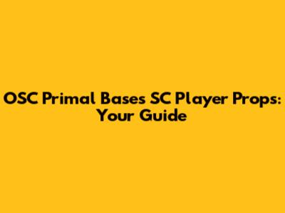 OSC Primal Bases SC Player Props: Your Guide