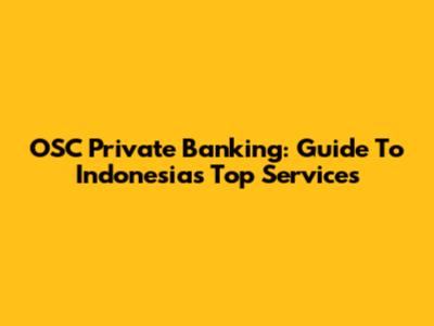 OSC Private Banking: Guide To Indonesia's Top Services