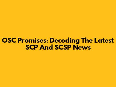OSC Promises: Decoding The Latest SCP And SCSP News