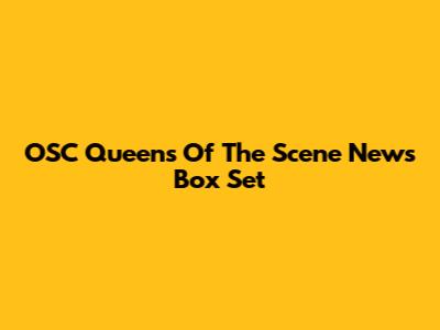 OSC Queens Of The Scene News Box Set