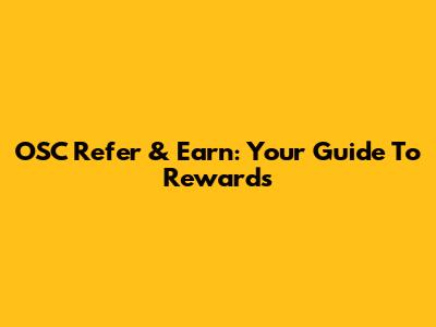 OSC Refer & Earn: Your Guide To Rewards