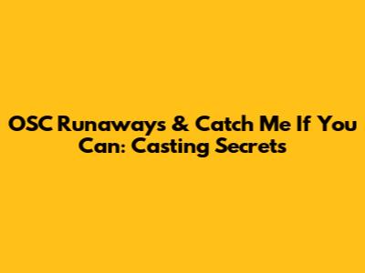 OSC Runaways & Catch Me If You Can: Casting Secrets