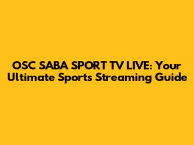 OSC SABA SPORT TV LIVE: Your Ultimate Sports Streaming Guide