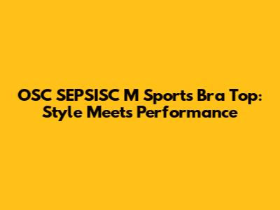OSC SEPSISC M Sports Bra Top: Style Meets Performance