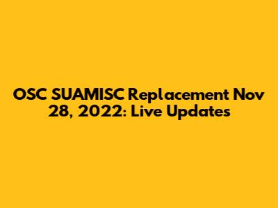 OSC SUAMISC Replacement Nov 28, 2022: Live Updates